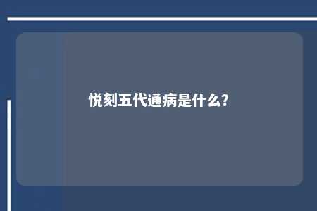 悦刻五代通病是什么
？ 